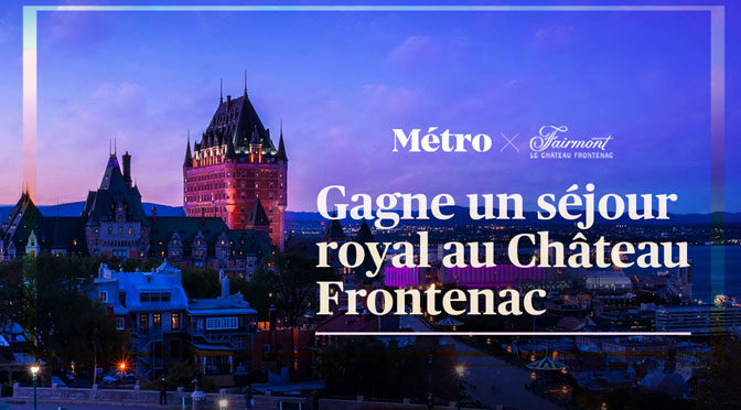 Terminé: Concours Journal Metro et Fairmont – Un séjour royal au  Fairmont le Château Frontenac